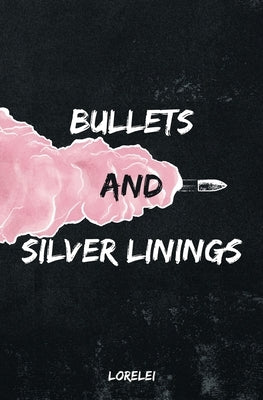 Bullets and Silver Linings by Lorelei