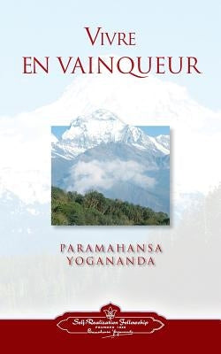 Vivre En Vaingueur (to Be Victorious in Life - French) by Yogananda, Paramahansa