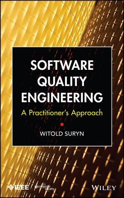 Software Quality Engineering: A Practitioner's Approach by Suryn, Witold