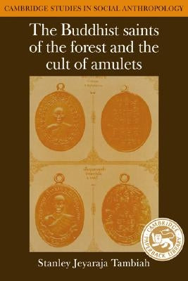The Buddhist Saints of the Forest and the Cult of Amulets by Tambiah, Stanley Jeyaraja