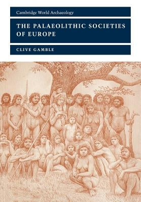 The Palaeolithic Societies of Europe by Gamble, Clive