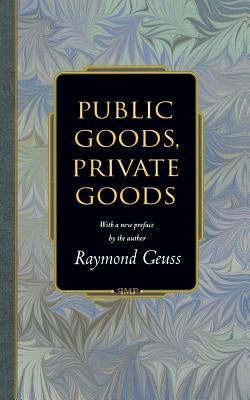 Public Goods, Private Goods by Geuss, Raymond