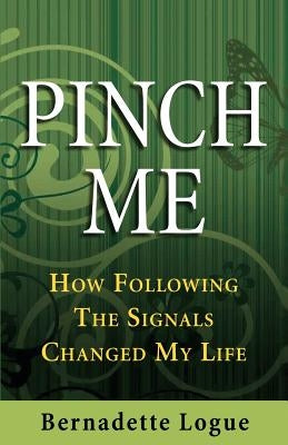 Pinch Me: How Following The Signals Changed My Life by Logue, Bernadette