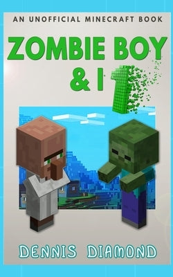 Zombie Boy & I: An Unofficial Minecraft Book by Diamond, Dennis