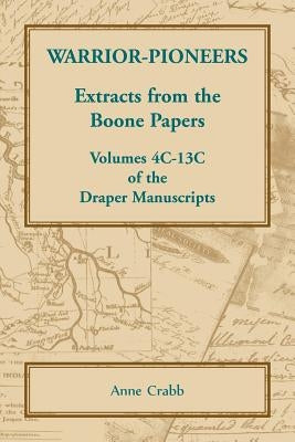 Warrior-Pioneers: Extracts from the Boone Papers, Volumes 4C-13C of the Draper Manuscripts by Crabb, Anne