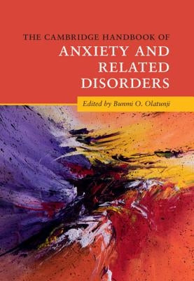The Cambridge Handbook of Anxiety and Related Disorders by Olatunji, Bunmi O.
