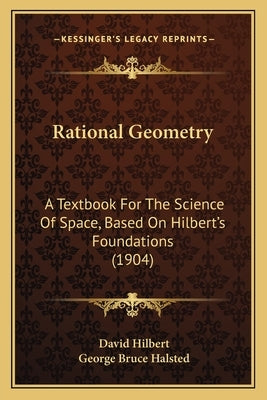 Rational Geometry: A Textbook for the Science of Space, Based on Hilbert's Foundations (1904) by Hilbert, David