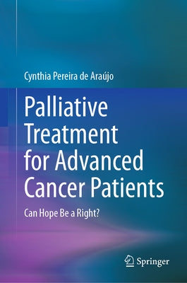 Palliative Treatment for Advanced Cancer Patients: Can Hope Be a Right? by Araújo, Cynthia Pereira de