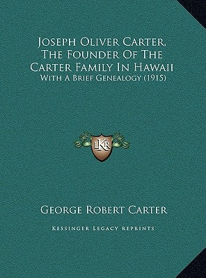 Joseph Oliver Carter, the Founder of the Carter Family in Hajoseph Oliver Carter, the Founder of the Carter Family in Hawaii Waii: With a Brief Geneal by Carter, George Robert
