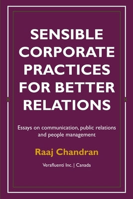 Sensible corporate practices for better relations: Essays on communication, public relations and people management by Chandran, Raaj