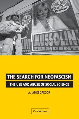 The Search for Neofascism: The Use and Abuse of Social Science by Gregor, A. James