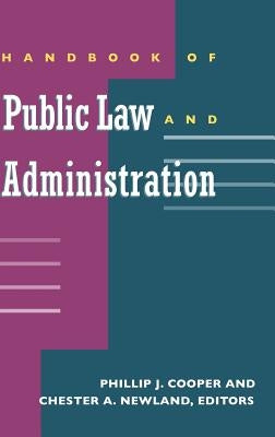 Handbook of Public Law and Administration by Cooper, Phillip J.