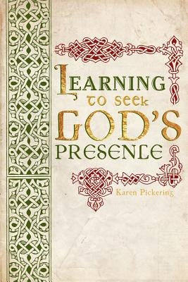 Learning To Seek God's Presence by Pickering, Karen