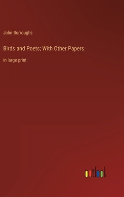 Birds and Poets; With Other Papers: in large print by Burroughs, John