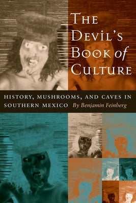 The Devil's Book of Culture: History, Mushrooms, and Caves in Southern Mexico by Feinberg, Benjamin