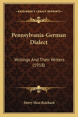 Pennsylvania-German Dialect: Writings and Their Writers (1918) by Reichard, Herry Hess