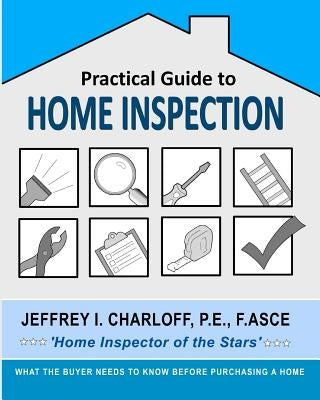 Practical Guide to Home Inspection: What you need to know before you buy a home by Charloff, P. E. Fasce