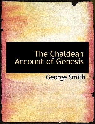 The Chaldean Account of Genesis by Smith, George