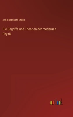 Die Begriffe und Theorien der modernen Physik by Stallo, John Bernhard