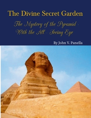 The Divine Secret Garden - The Mystery of the Pyramid - With the All-Seeing Eye PAPERBACK: Book 3 by Panella, John