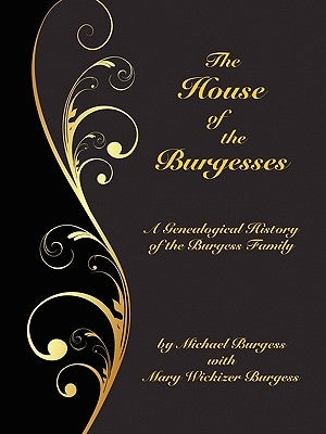 The House of the Burgesses: Being a Genealogical History of William Burgess of Richmond (Later King George) County, Virginia, His Son, Edward Burg by Burgess, Michael