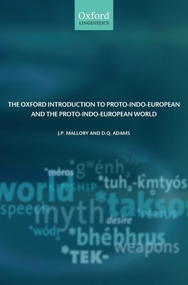 The Oxford Introduction to Proto-Indo-European and the Proto-Indo-European World by Mallory, J. P.