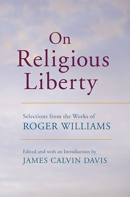 On Religious Liberty: Selections from the Works of Roger Williams by Williams, Roger