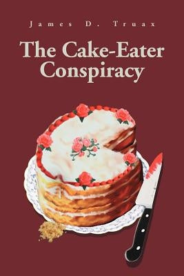 The Cake-Eater Conspiracy by Truax, James D.