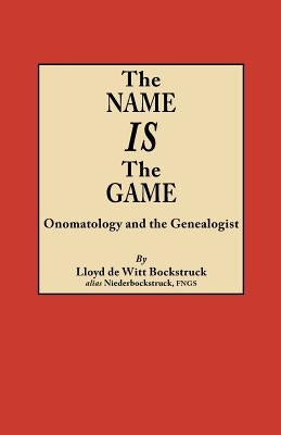 The Name Is the Game: Onomatology and the Genealogist by Bockstruck, Lloyd De Witt