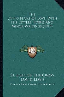 The Living Flame of Love, with His Letters, Poems and Minor Writings (1919) by St John of the Cross