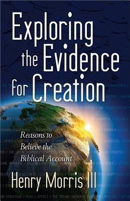 Exploring the Evidence for Creation by Morris, Henry, III