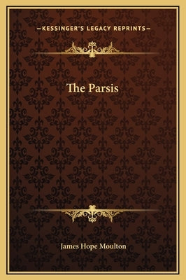The Parsis by Moulton, James Hope