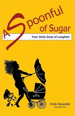 A Spoonful of Sugar (Your Daily Dose of Laughter) by Alexander, Emily