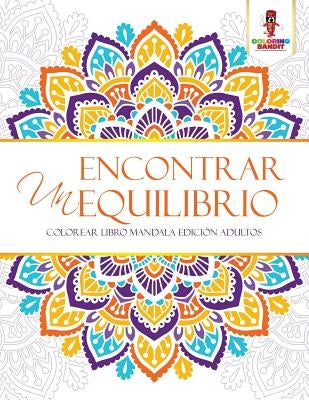 Encontrar Un Equilibrio: Colorear Libro Mandala Edición Adultos by Coloring Bandit