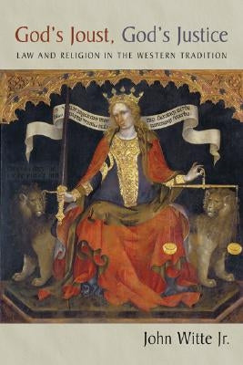 God's Joust, God's Justice: Law and Religion in Western Tradition by Witte, John