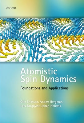 Atomistic Spin Dynamics: Foundations and Applications by Eriksson, Olle