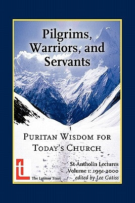 Pilgrims, Warriors, and Servants: Puritan Wisdom for Today's Church by Gatiss, Lee