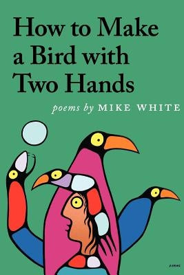 How to Make a Bird with Two Hands by White, Mike