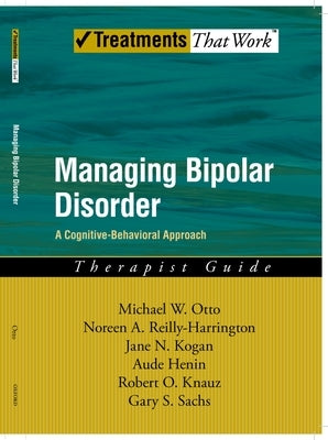 Managing Bipolar Disorder: A Cognitive Behavior Treatment Program Therapist Guide by Otto, Michael