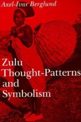 Zulu Thought-Patterns and Symbolism by Berglund, Axel-Ivar