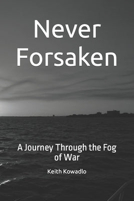 Never Forsaken: A Journey Through the Fog of War by Kowadlo, Keith