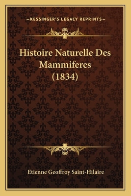 Histoire Naturelle Des Mammiferes (1834) by Saint-Hilaire, Etienne Geoffroy