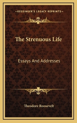 The Strenuous Life: Essays and Addresses by Roosevelt, Theodore