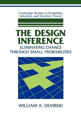 The Design Inference: Eliminating Chance Through Small Probabilities by Dembski, William A.
