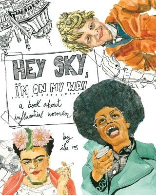 Hey Sky, I'm On My Way: A Book About Influential Women by Ros, Ilu