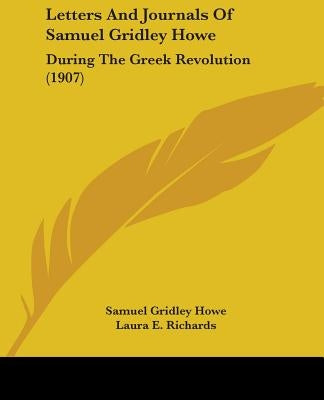 Letters And Journals Of Samuel Gridley Howe: During The Greek Revolution (1907) by Howe, Samuel Gridley