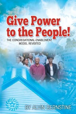 Give Power to the People: The Congregational Enablement Model Revisited by Bernstine, Alvin Christopher