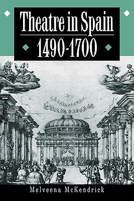 Theatre in Spain, 1490-1700 by McKendrick, Melveena