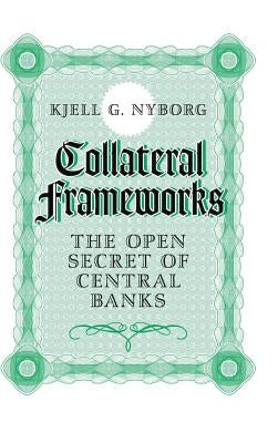 Collateral Frameworks: The Open Secret of Central Banks by Nyborg, Kjell G.