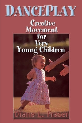 DancePlay: Creative Movement for Very Young Children by Lynch-Fraser, Diane